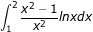 \dpi{80} \fn_jvn \small \int_{1}^{2} \frac{x^{2}-1}{x^{2}}lnxdx